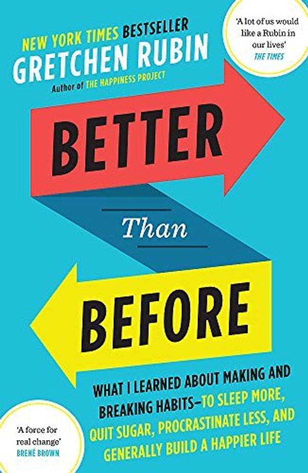 Cover Art for B015X4DF3G, Better Than Before: What I Learned About Making and Breaking Habits - to Sleep More, Quit Sugar, Procrastinate Less, and Generally Build a Happier Life by RUBIN GRETCHEN(2016-01-01) by Rubin Gretchen