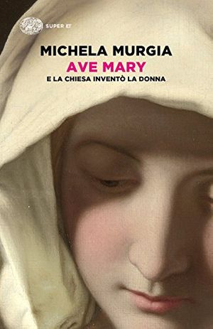 Cover Art for 9788806238896, Ave Mary. E la chiesa inventò la donna by Michela Murgia