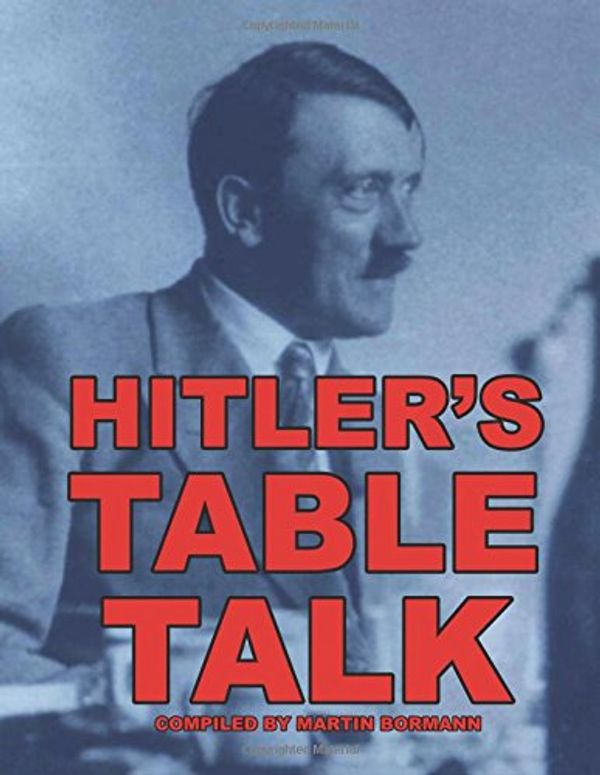 Cover Art for 9781471707490, Hitler's Table Talk by Martin Bormann