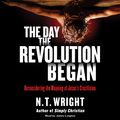 Cover Art for 9780062564160, The Day the Revolution Began by N. T. Wright