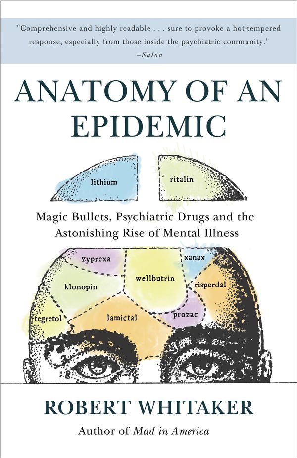 Cover Art for 9780307452429, Anatomy of an Epidemic: Magic Bullets, Psychiatric Drugs, and the Astonishing Rise of Mental Illness in America by Robert Whitaker