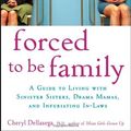 Cover Art for 9780470049990, Forced to be family : a guide for living with sinister sisters, drama mamas, and infuriating in-laws by Dellasega, Cheryl