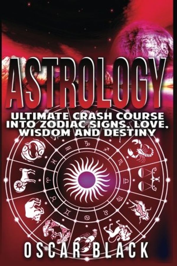 Cover Art for 9781532867378, AstrologyUltimate Crash Course Into Zodiac Signs, Love, ... by Oscar Black