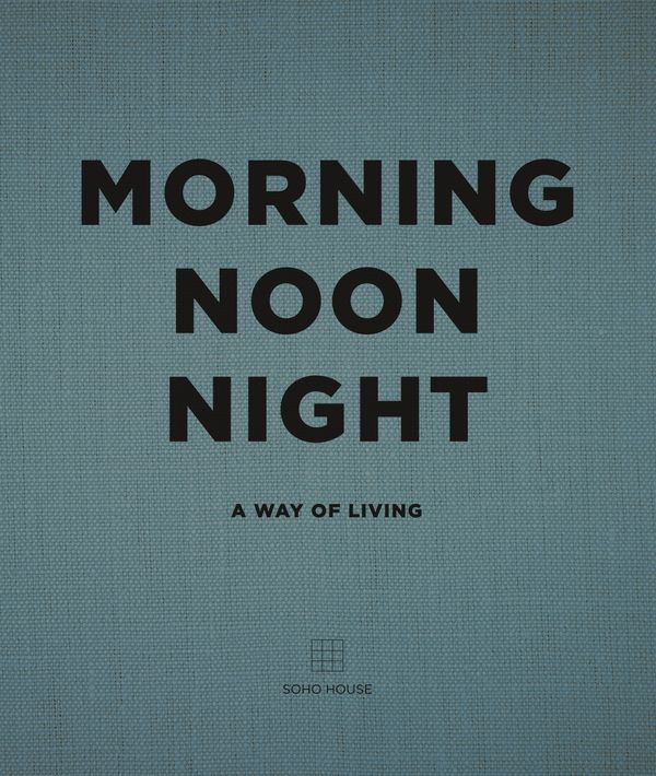 Cover Art for 9781848094789, Morning Noon Night by Soho House