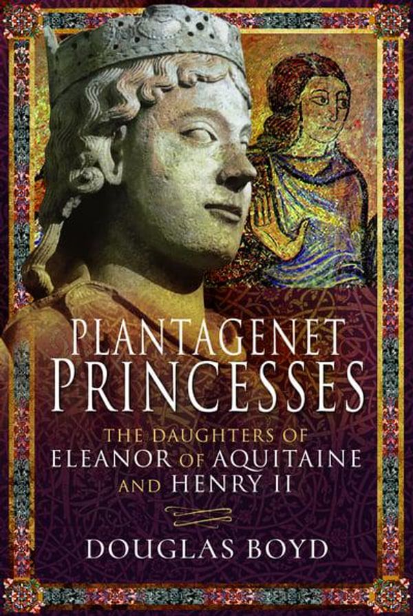 Cover Art for 9781526743107, Plantagenet Princesses by Douglas Boyd