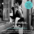 Cover Art for 0000061774162, Fifth Avenue, 5 A. M. : Audrey Hepburn, Breakfast at Tiffany's, and the Dawn of the Modern Woman by Sam Wasson