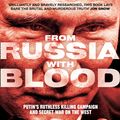 Cover Art for 9780008300098, From Russia with Blood: Putin's Ruthless Killing Campaign and Secret War on the West by Heidi Blake