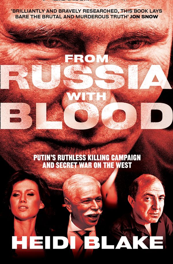 Cover Art for 9780008300098, From Russia with Blood: Putin's Ruthless Killing Campaign and Secret War on the West by Heidi Blake