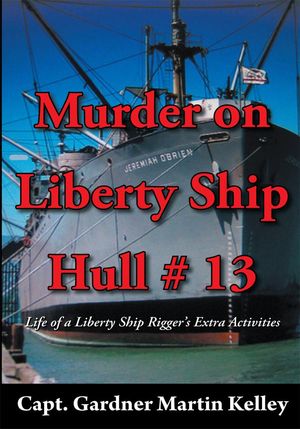 Cover Art for 9781477227909, Murder on Liberty Ship Hull # 13 by Capt. Gardner Martin Kelley