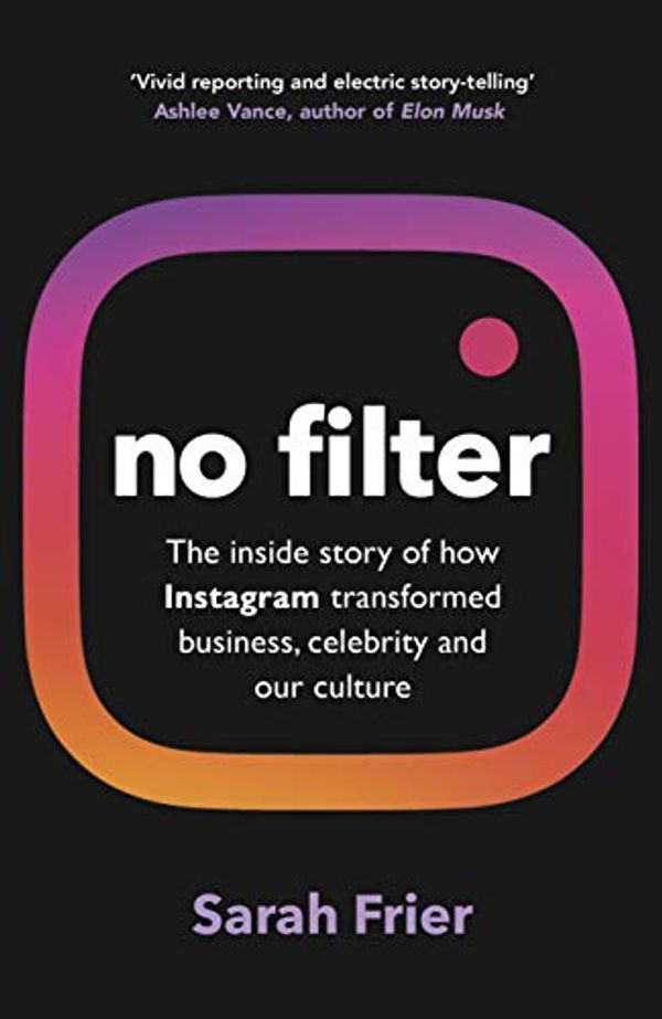 Cover Art for B082NMDBR7, No Filter: The Inside Story of Instagram by Sarah Frier