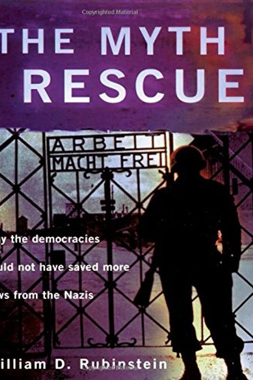 Cover Art for 9780415124553, The Myth of Rescue: Why the Democracies Could Not Have Saved More Jews from the Nazis by W.d. Rubinstein