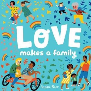 Cover Art for 9780525554226, Love Makes a Family by Sophie Beer