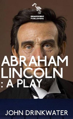 Cover Art for 9781909959019, Abraham Lincoln: A Play by John Drinkwater