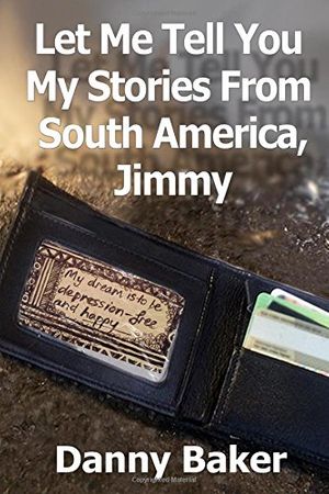 Cover Art for 9781521825495, Let Me Tell You My Stories From South America, Jimmy (I Will Not Kill Myself, Olivia) by Danny Baker
