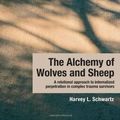 Cover Art for 9780415644709, The Alchemy of Wolves and Sheep: A Relational Approach to Internalized Perpetration in Complex Trauma Survivors by Schwartz, Harvey L.