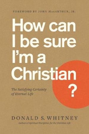 Cover Art for 9781641581844, How Can I Be Sure I'm a Christian?: The Satisfying Certainty of Eternal Life by Donald S. Whitney