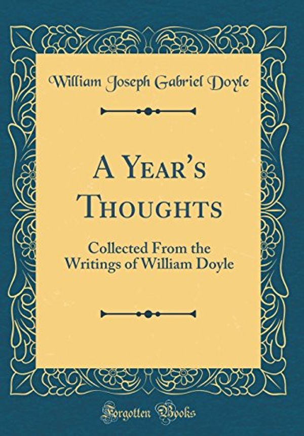 Cover Art for 9781527963054, A Year's Thoughts: Collected From the Writings of William Doyle (Classic Reprint) by William Joseph Gabriel Doyle