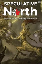 Cover Art for 9798466190212, Speculative North Magazine Issue 5: Science Fiction, Fantasy, and Horror by Shultz, David, Altabef, Ken, Latta, D.K., Mellegers, Connor, Choi, Eric, Griffin, Thomas J., Lynwander, Amy, Brownell, S.K., Yuan-Innes, Melissa, King, Michelle Ann