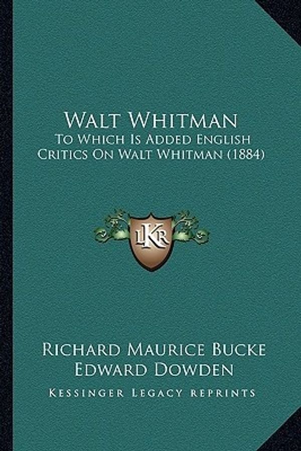 Cover Art for 9781163974384, Walt Whitman Walt Whitman: To Which Is Added English Critics on Walt Whitman (1884) to Which Is Added English Critics on Walt Whitman (1884) by Richard Maurice Bucke