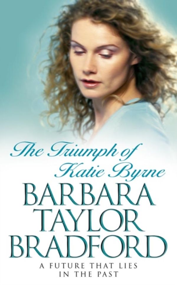 Cover Art for 9780006514398, The Triumph of Katie Byrne by Barbara Taylor Bradford