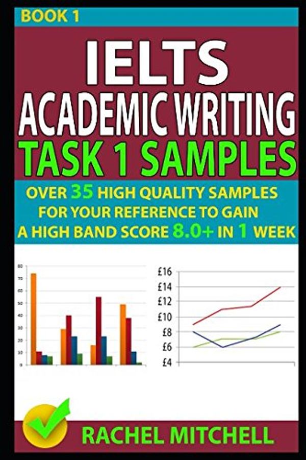 Cover Art for 9781973154204, Ielts Academic Writing Task 1 Samples: Over 35 High Quality Samples for Your Reference to Gain a High Band Score 8.0+ In 1 Week (Book 1) by Rachel Mitchell