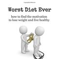 Cover Art for 9781975807504, Worst Diet Ever: How to find the motivation to lose weight and live healthy by Solomon PhD, Yoram