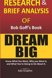 Cover Art for 9798467395760, Research & Brief Analysis of Bob Goff's Book, Dream Big.: Know What You Want, Why You Want It, and What You're Going to Do About It. (Ada Graphix) by Ada Graphix