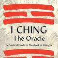 Cover Art for 9781623178734, I Ching, The Oracle: A Practical Guide to the Book of Changes: An updated translation annotated with cultural and historical references, restoring the I Ching to its shamanic origin by Benebell Wen