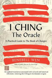 Cover Art for 9781623178734, I Ching, The Oracle: A Practical Guide to the Book of Changes: An updated translation annotated with cultural and historical references, restoring the I Ching to its shamanic origin by Benebell Wen