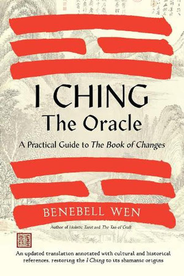 Cover Art for 9781623178734, I Ching, The Oracle: A Practical Guide to the Book of Changes: An updated translation annotated with cultural and historical references, restoring the I Ching to its shamanic origin by Benebell Wen