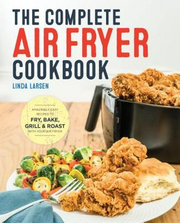 Cover Art for 9781623157432, The Complete Air Fryer CookbookAmazingly Easy Recipes to Fry, Bake, Grill, and... by Linda Larsen