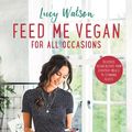 Cover Art for 9780751573398, Feed Me Vegan: For All Occasions: From quick and easy meals to stunning feasts, the new cookbook from bestselling vegan author Lucy Watson by Lucy Watson