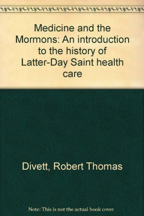 Cover Art for 9780882901947, Medicine and the Mormons: An Introduction to the History of Latter-Day Saint Health Care by Robert T. Divett