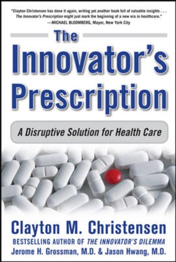 Cover Art for 9780071592086, The Innovator’s Prescription: A Disruptive Solution for Health Care by Clayton M. Christensen, Jerome H. Grossman, Hwang M.d., Jason