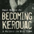 Cover Art for 9781589796881, Becoming Kerouac by Paul Maher Jr.