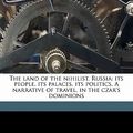 Cover Art for 9781171634508, The Land of the Nihilist. Russia: Its People, Its Palaces, Its Politics. a Narrative of Travel, in the Czar's Dominions by William Eleroy Curtis