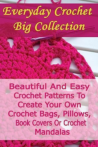 Cover Art for 9781537653969, Everyday Crochet Big Collection: Beautiful And Easy Crochet Patterns To Create Your Own Crochet Bags, Pillows, Book Covers Or Crochet Mandalas: ... Crocheting For Dummies, Crochet Patterns) by Julianne Link