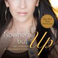 Cover Art for 9780800722630, Nowhere But Up: The Story of Justin Bieber’s Mom by Pattie Mallette