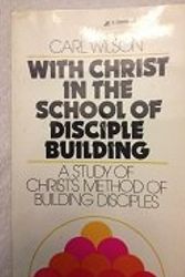 Cover Art for 9780310345916, WITH CHRIST IN THE SCHOOL OF DISCIPLE BUILDING    A STUDY OF CHRIST'S METHOD OF BUILDING DISCIPLES by Carl Wilson