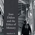 Cover Art for B09KGL1ZCK, Joan Didion and the Ethics of Memory by Matthew R. McLennan