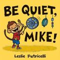 Cover Art for 9781406336504, Be Quiet, Mike! by Leslie Patricelli