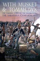 Cover Art for 9781612002248, With Musket and Tomahawk: The Saratoga Campaign in the Wilderness War of 1777 by Logusz Michael O.