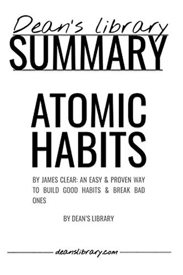 Cover Art for 9781796467260, Summary: Atomic Habits by James Clear: An Easy & Proven Way to Build Good Habits & Break Bad Ones by Dean's Library