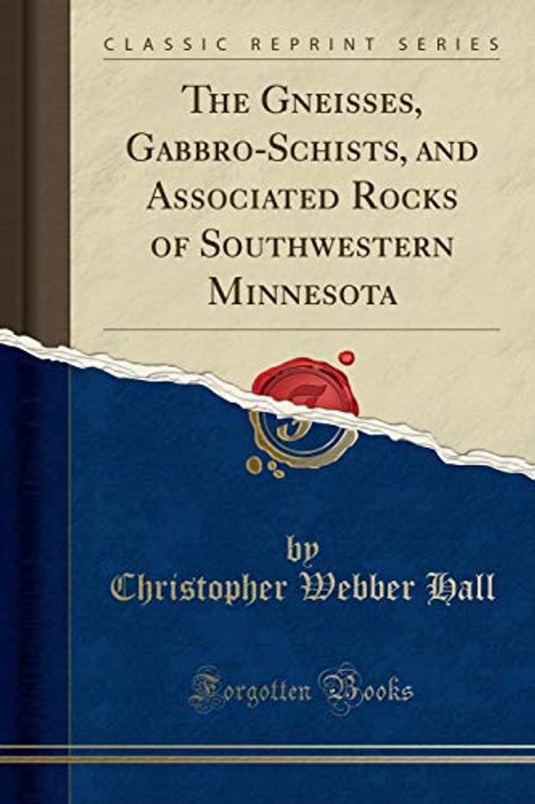 Cover Art for 9780282751142, The Gneisses, Gabbro-Schists, and Associated Rocks of Southwestern Minnesota (Classic Reprint) by Christopher Webber Hall