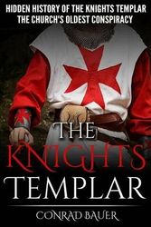 Cover Art for 9781519488763, The Knights Templar: The Hidden History of the Knights Templar: The Church's Oldest Conspiracy by Conrad Bauer