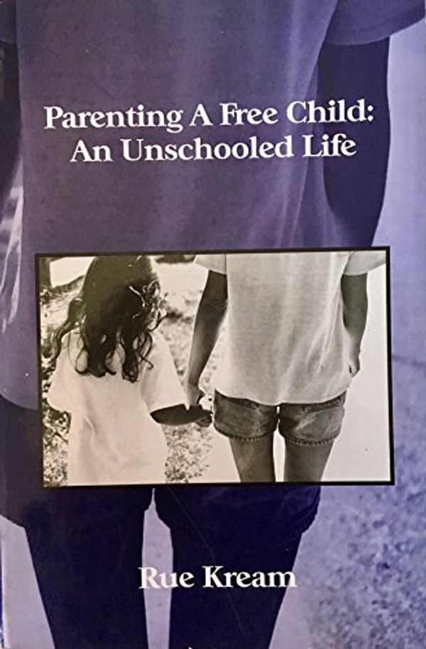 Cover Art for 9781411641556, Parenting A Free Child: An Unschooled Life by Rue Kream