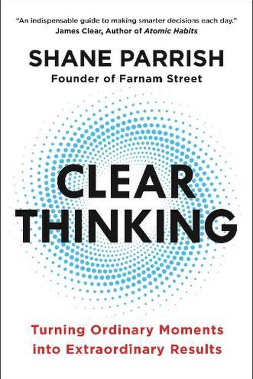 Cover Art for 9780593086117, Clear Thinking: Turning Ordinary Moments into Extraordinary Results by Shane Parrish
