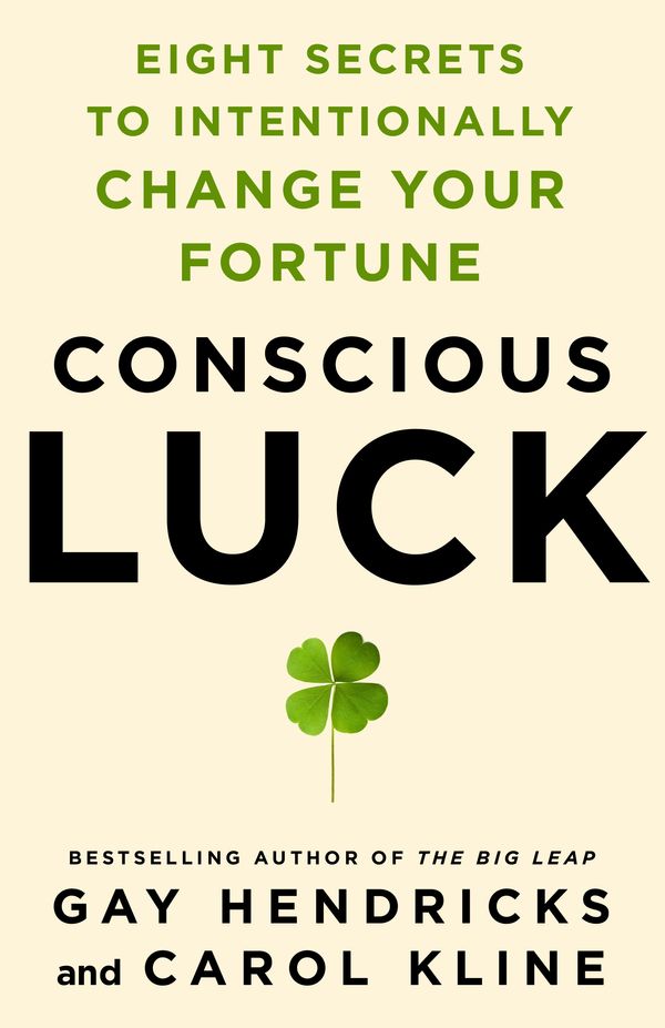 Cover Art for 9781250622945, Conscious Luck: Eight Secrets to Intentionally Change Your Fortune by Gay Hendricks, Carol Kline
