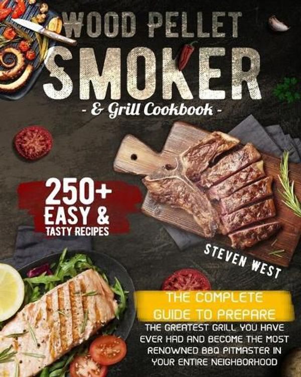Cover Art for 9798572724950, Wood Pellet Smoker and Grill Cookbook: The Complete Guide to Prepare the Greatest Grill You Have Ever Had and Become the Most Renowned BBQ Pitmasters ... Entire Neighborhood - 250+ Recipes Included by Steven West