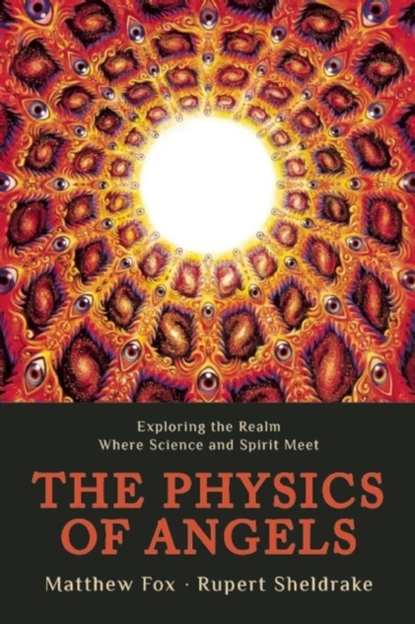 Cover Art for 9781939681287, The Physics of Angels: Exploring the Realm Where Science and Spirit Meet by Rupert Sheldrake